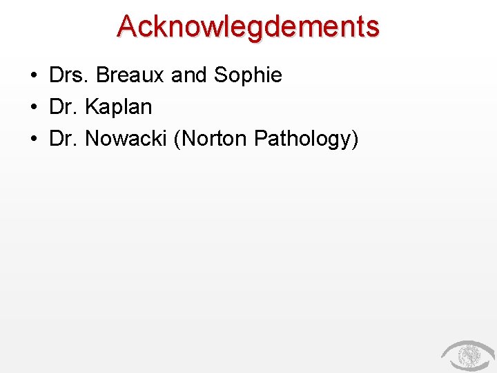 Acknowlegdements • Drs. Breaux and Sophie • Dr. Kaplan • Dr. Nowacki (Norton Pathology)