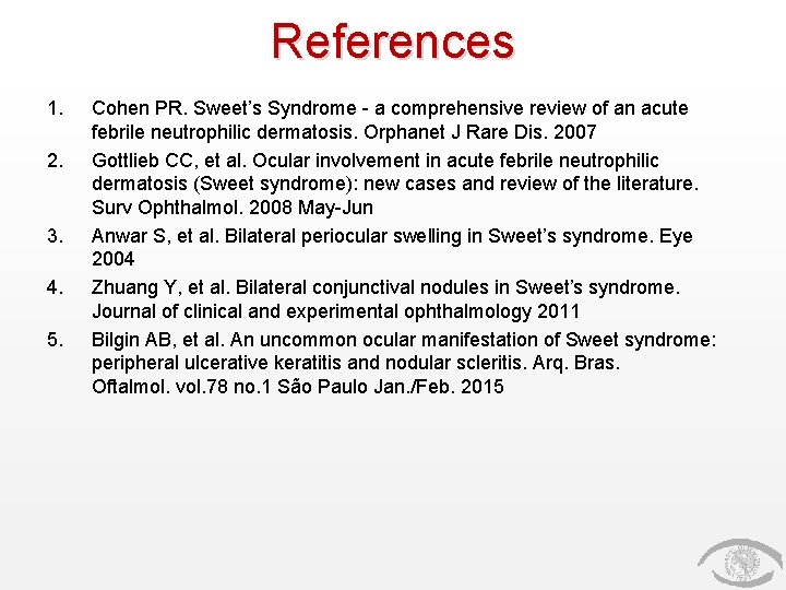 References 1. 2. 3. 4. 5. Cohen PR. Sweet’s Syndrome - a comprehensive review