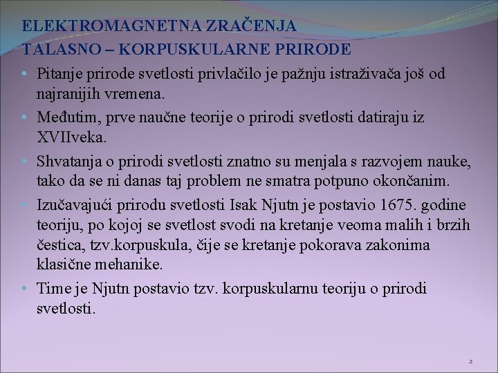 ELEKTROMAGNETNA ZRAČENJA TALASNO – KORPUSKULARNE PRIRODE • Pitanje prirode svetlosti privlačilo je pažnju istraživača