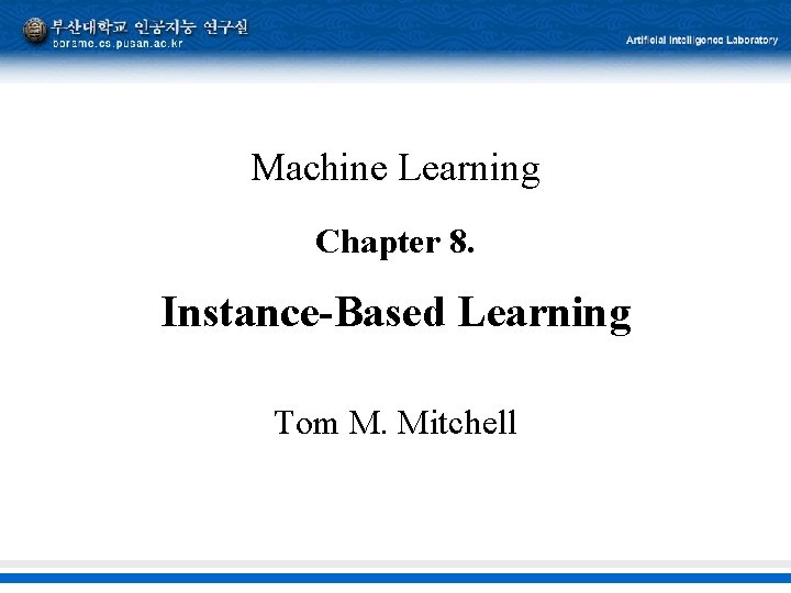 Machine Learning Chapter 8. Instance-Based Learning Tom M. Mitchell 