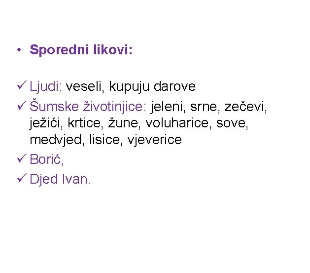  • Sporedni likovi: ü Ljudi: veseli, kupuju darove ü Šumske životinjice: jeleni, srne,