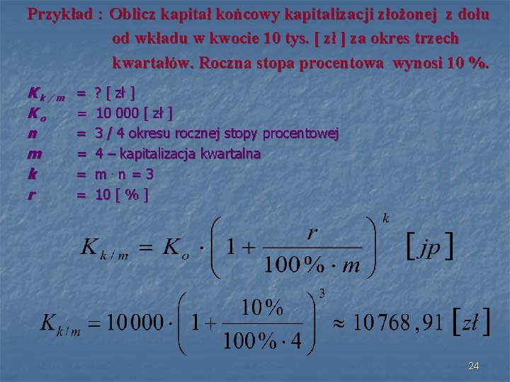 Przykład : Oblicz kapitał końcowy kapitalizacji złożonej z dołu od wkładu w kwocie 10