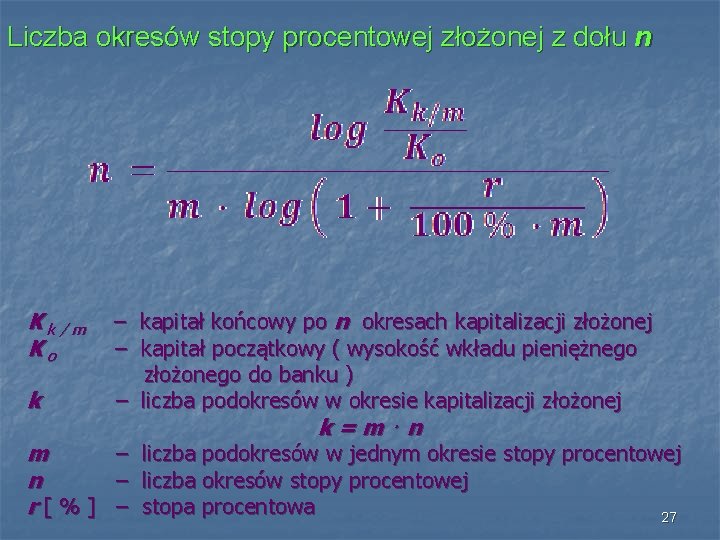 Liczba okresów stopy procentowej złożonej z dołu n Kk/m Ko k – kapitał końcowy