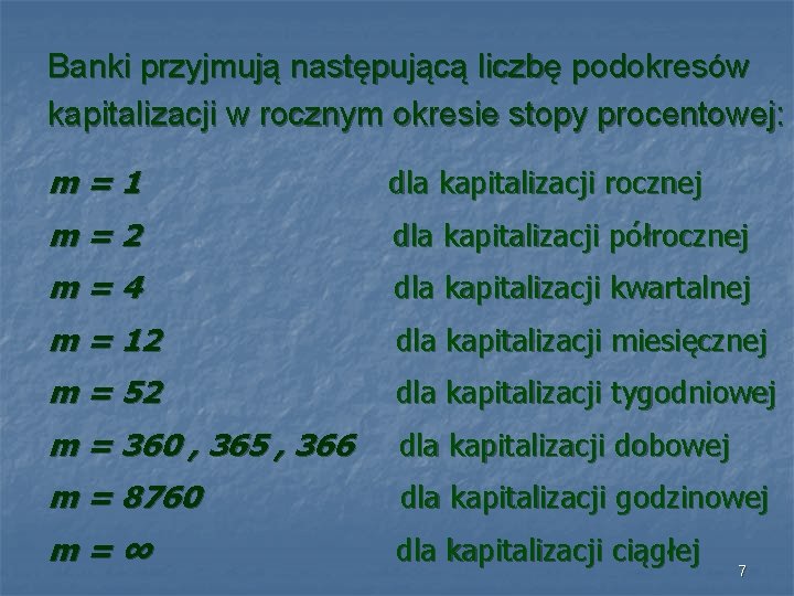 Banki przyjmują następującą liczbę podokresów kapitalizacji w rocznym okresie stopy procentowej: m=1 dla kapitalizacji