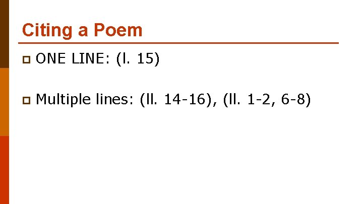 Citing a Poem p ONE LINE: (l. 15) p Multiple lines: (ll. 14 -16),