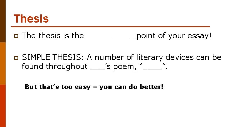 Thesis p The thesis is the _____ point of your essay! p SIMPLE THESIS: