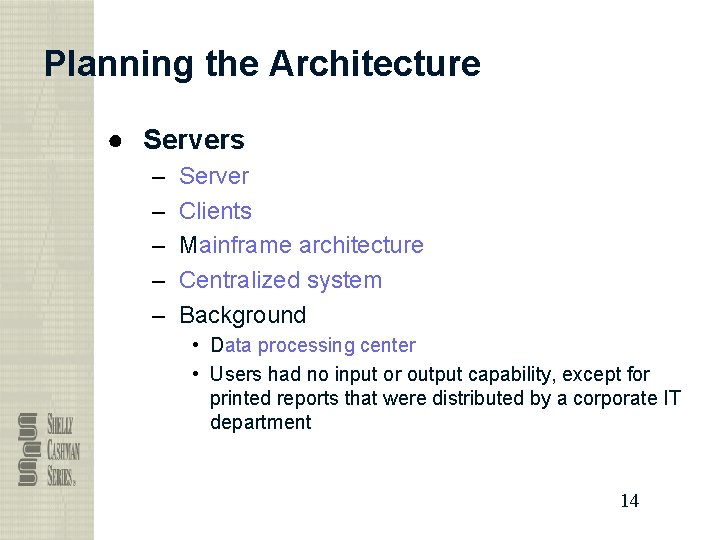 Planning the Architecture ● Servers – – – Server Clients Mainframe architecture Centralized system
