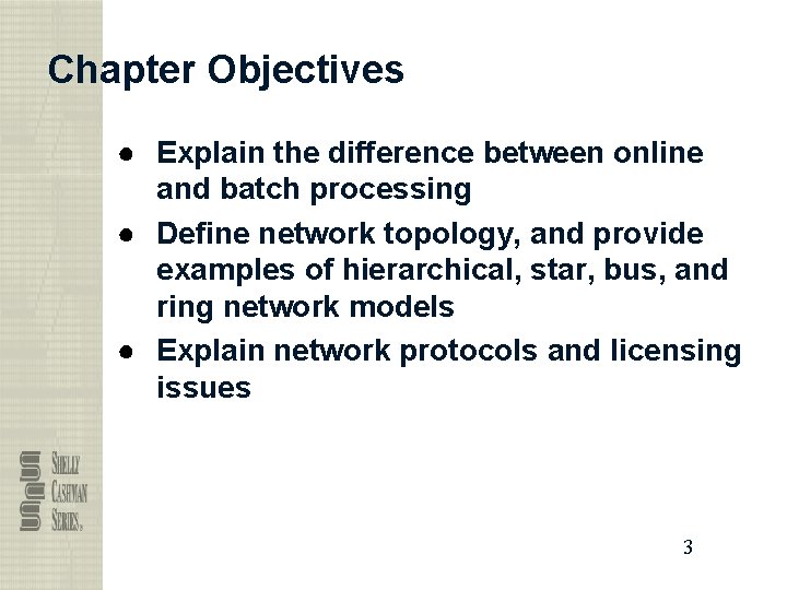 Chapter Objectives ● Explain the difference between online and batch processing ● Define network