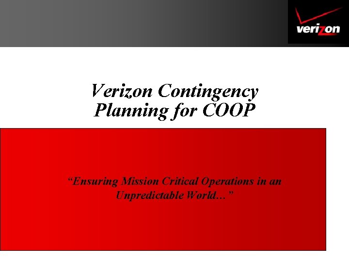 Verizon Contingency Planning for COOP “Ensuring Mission Critical Operations in an Unpredictable World…” 