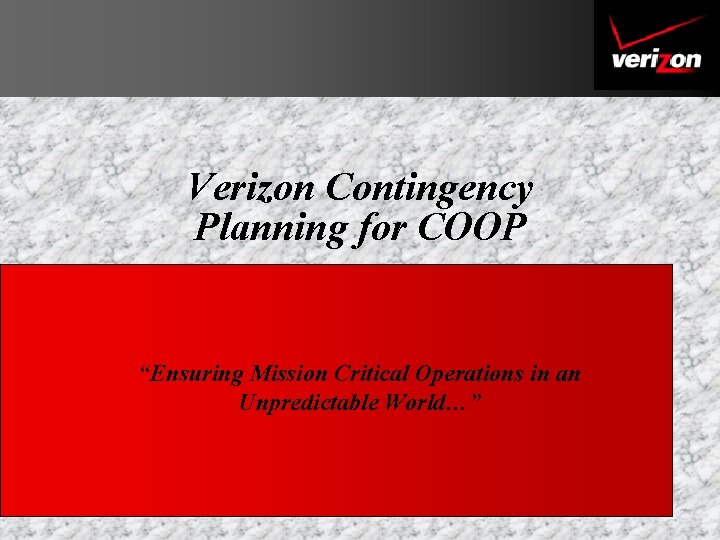 Verizon Contingency Planning for COOP “Ensuring Mission Critical Operations in an Unpredictable World…” 