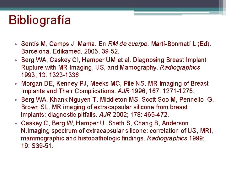 Bibliografía • Sentís M, Camps J. Mama. En RM de cuerpo. Martí-Bonmatí L (Ed). Bibliografía • Sentís M, Camps J. Mama. En RM de cuerpo. Martí-Bonmatí L (Ed).