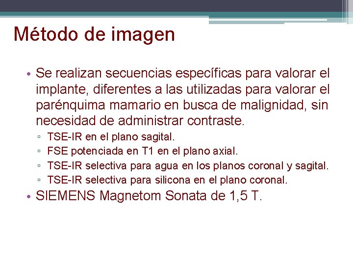 Método de imagen • Se realizan secuencias específicas para valorar el implante, diferentes a Método de imagen • Se realizan secuencias específicas para valorar el implante, diferentes a