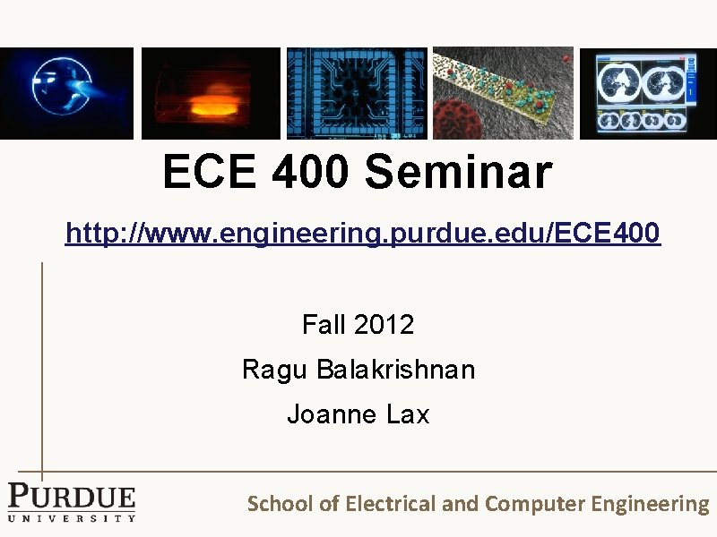 ECE 400 Seminar http: //www. engineering. purdue. edu/ECE 400 Fall 2012 Ragu Balakrishnan Joanne ECE 400 Seminar http: //www. engineering. purdue. edu/ECE 400 Fall 2012 Ragu Balakrishnan Joanne
