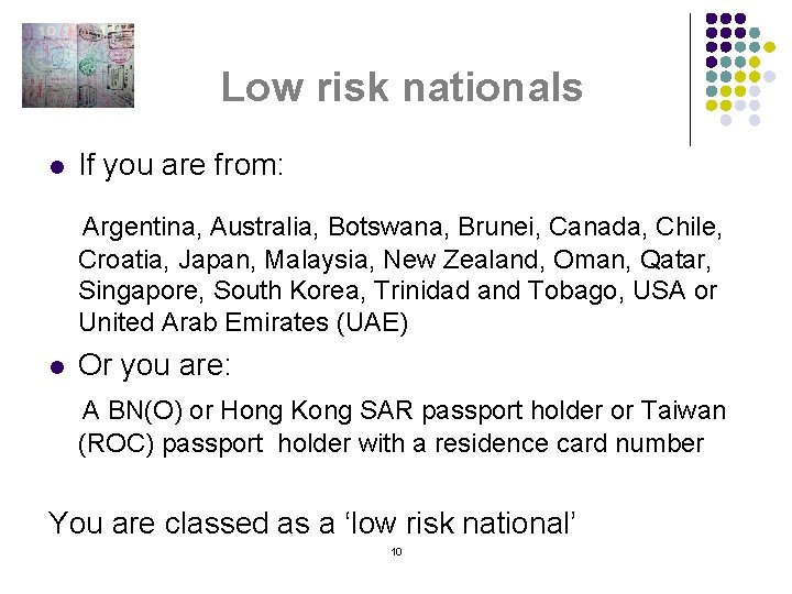 Low risk nationals l If you are from: Argentina, Australia, Botswana, Brunei, Canada, Chile,