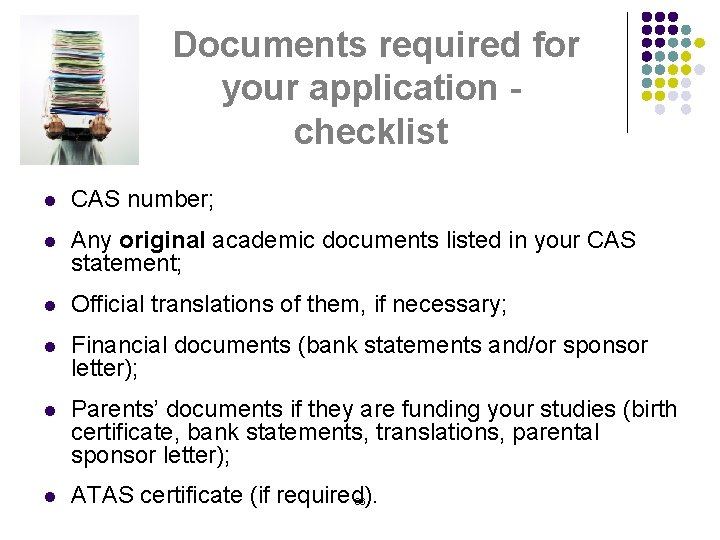 Documents required for your application checklist l CAS number; l Any original academic documents
