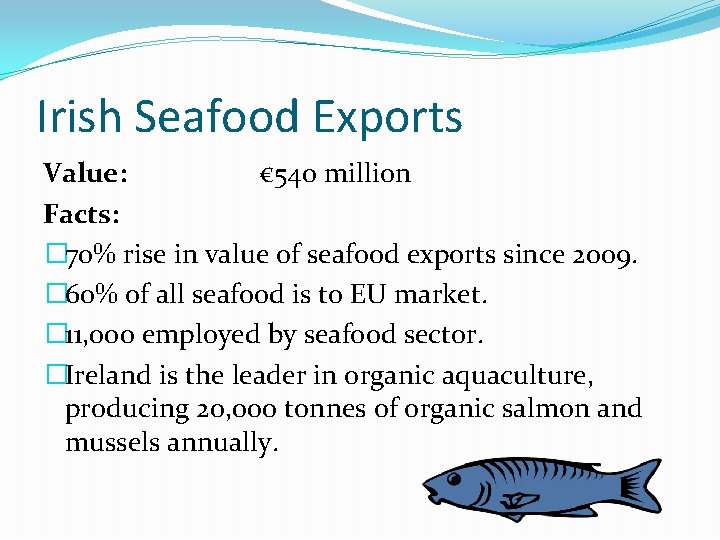 Irish Seafood Exports Value: € 540 million Facts: � 70% rise in value of