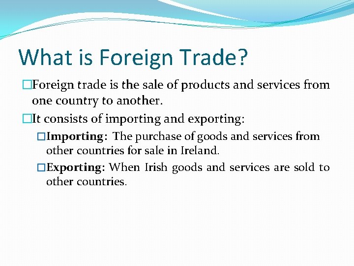 What is Foreign Trade? �Foreign trade is the sale of products and services from