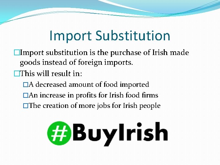 Import Substitution �Import substitution is the purchase of Irish made goods instead of foreign