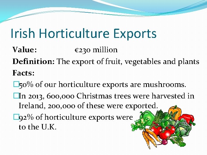 Irish Horticulture Exports Value: € 230 million Definition: The export of fruit, vegetables and