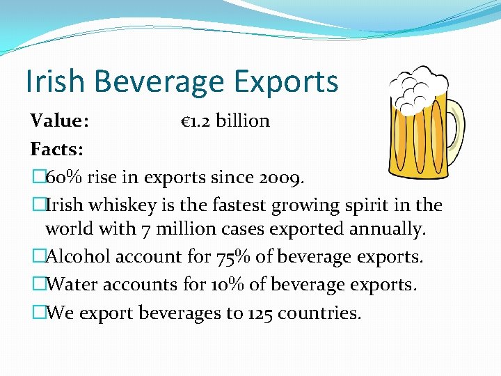 Irish Beverage Exports Value: € 1. 2 billion Facts: � 60% rise in exports