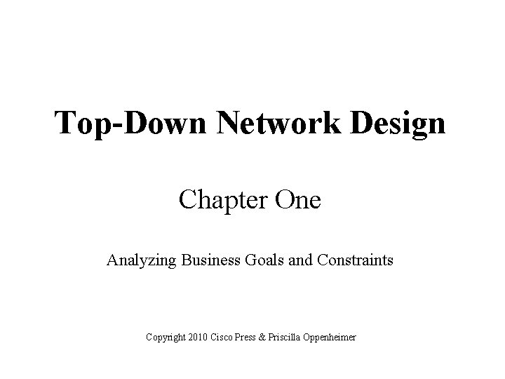 Top-Down Network Design Chapter One Analyzing Business Goals and Constraints Copyright 2010 Cisco Press