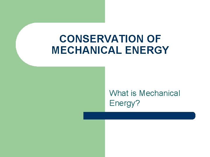 CONSERVATION OF MECHANICAL ENERGY What is Mechanical Energy? 