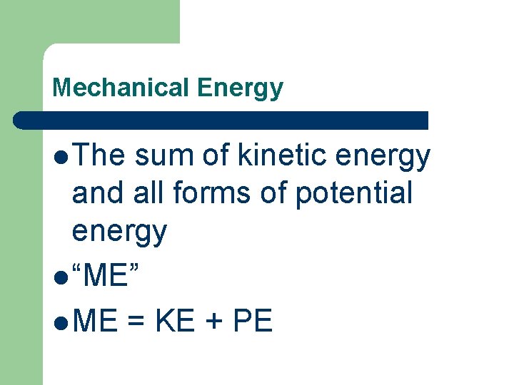 Mechanical Energy l The sum of kinetic energy and all forms of potential energy