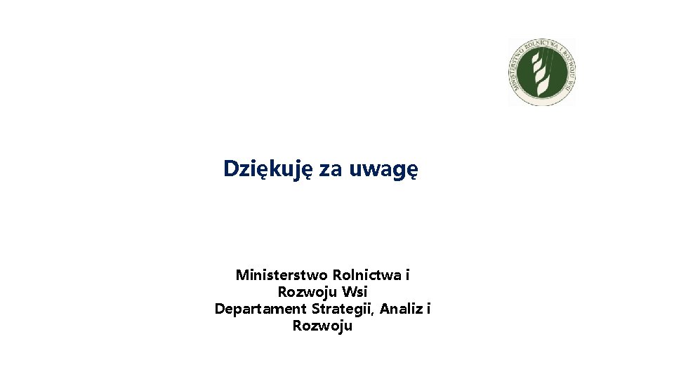 Dziękuję za uwagę Ministerstwo Rolnictwa i Rozwoju Wsi Departament Strategii, Analiz i Rozwoju Dziękuję za uwagę Ministerstwo Rolnictwa i Rozwoju Wsi Departament Strategii, Analiz i Rozwoju