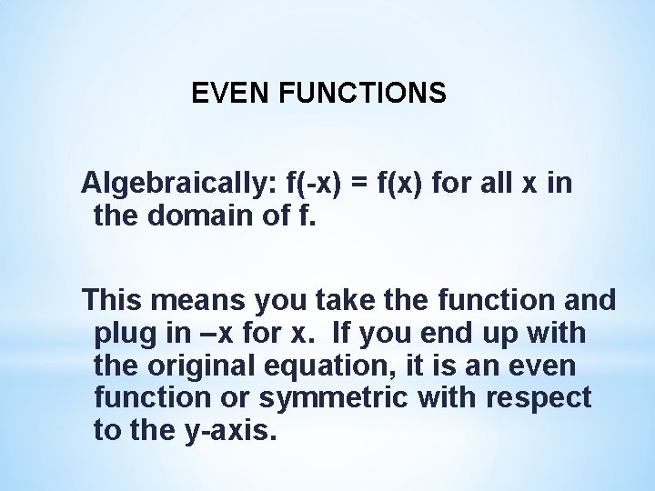 EVEN FUNCTIONS Algebraically: f(-x) = f(x) for all x in the domain of f.