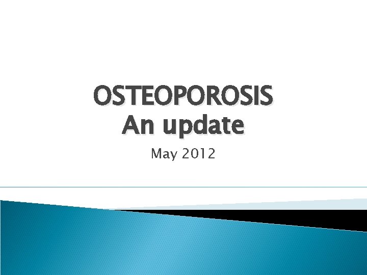 OSTEOPOROSIS An update May 2012 