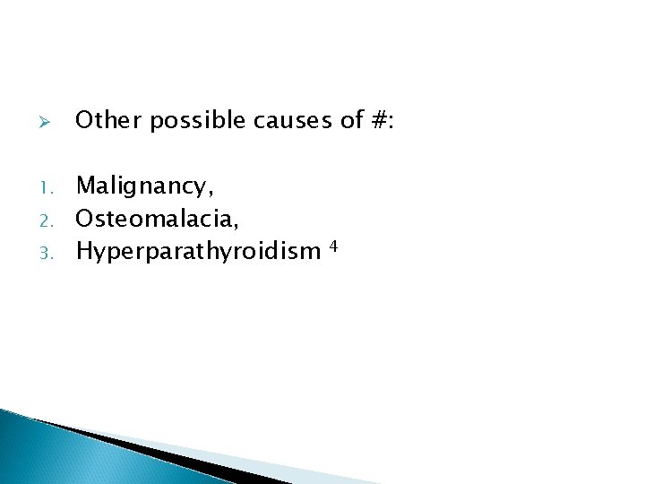 Ø 1. 2. 3. Other possible causes of #: Malignancy, Osteomalacia, Hyperparathyroidism 4 