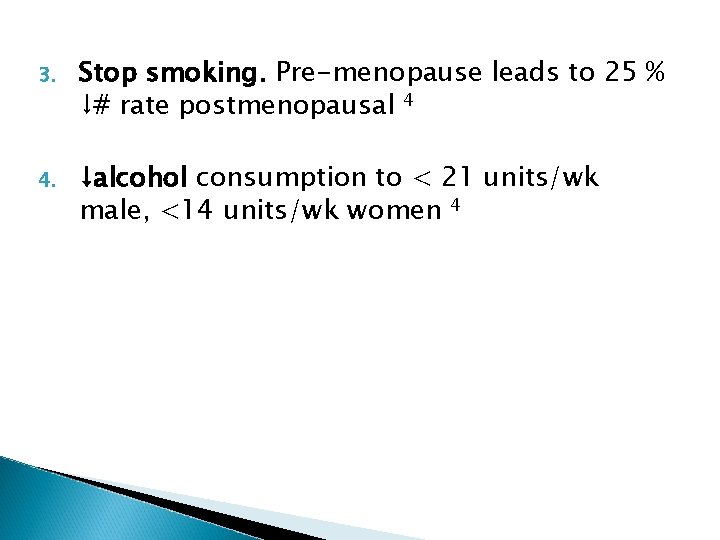 3. Stop smoking. Pre-menopause leads to 25 % ↓# rate postmenopausal 4 4. ↓alcohol