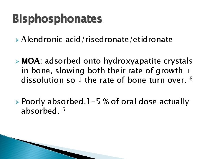 Bisphonates Ø Alendronic acid/risedronate/etidronate Ø MOA: adsorbed onto hydroxyapatite crystals in bone, slowing both