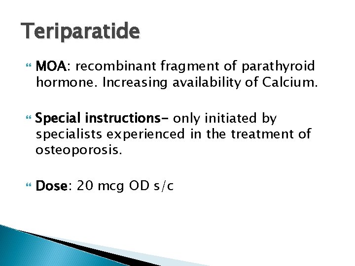 Teriparatide MOA: recombinant fragment of parathyroid hormone. Increasing availability of Calcium. Special instructions- only