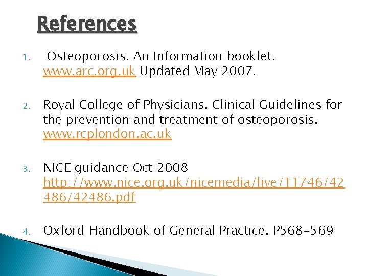 References 1. Osteoporosis. An Information booklet. www. arc. org. uk Updated May 2007. 2.