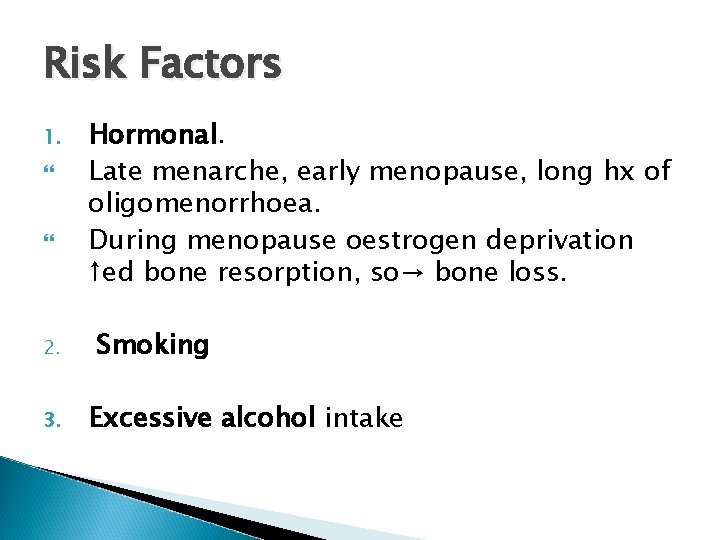 Risk Factors 1. 2. 3. Hormonal. Late menarche, early menopause, long hx of oligomenorrhoea.