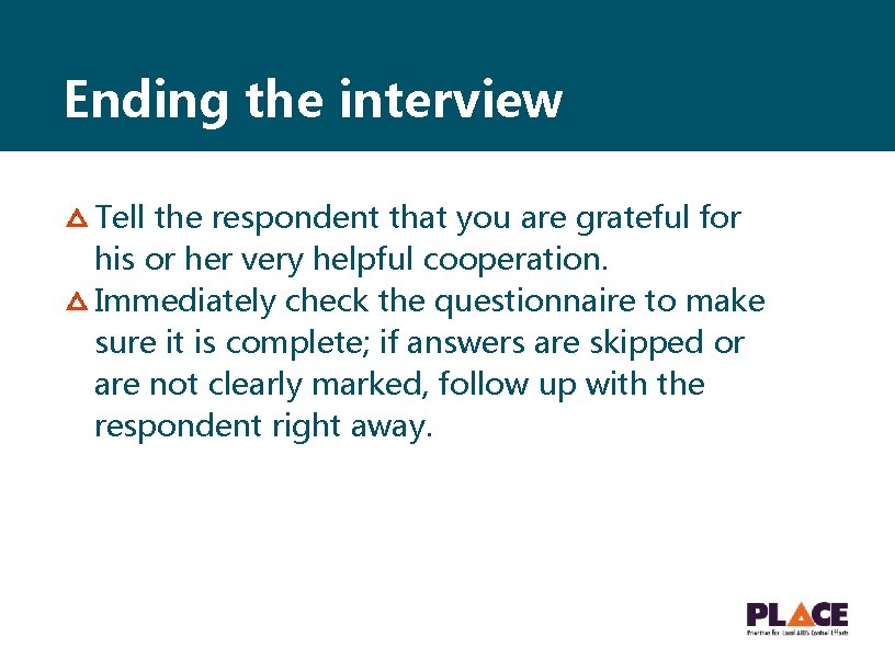 Ending the interview Tell the respondent that you are grateful for his or her
