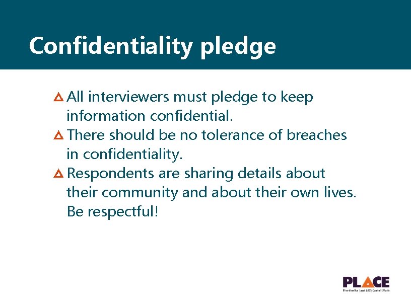 Confidentiality pledge All interviewers must pledge to keep information confidential. There should be no