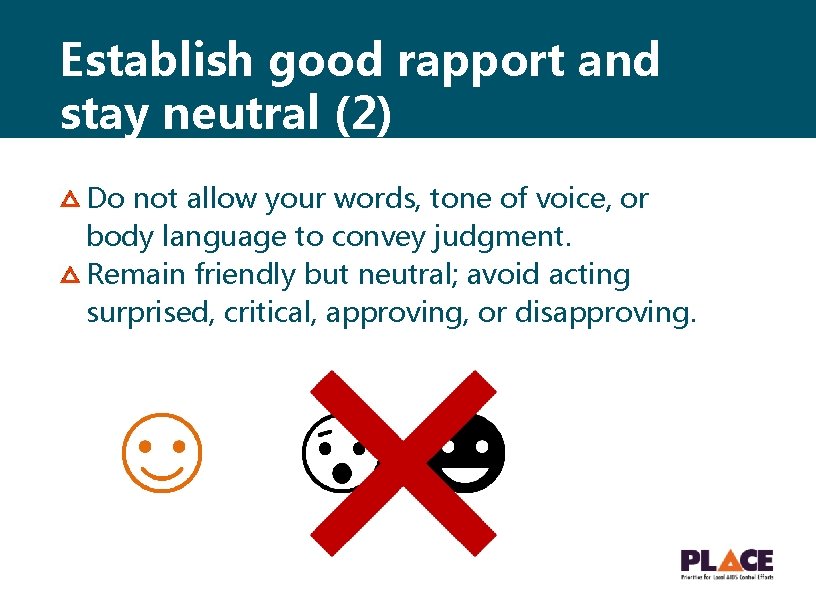 Establish good rapport and stay neutral (2) Do not allow your words, tone of