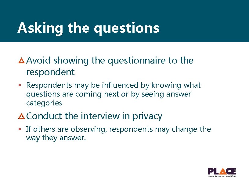 Asking the questions Avoid showing the questionnaire to the respondent § Respondents may be