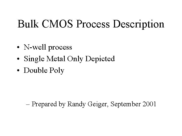 Bulk CMOS Process Description • N-well process • Single Metal Only Depicted • Double