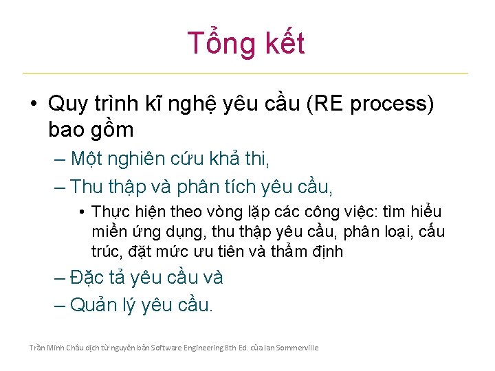 Tổng kết • Quy trình kĩ nghệ yêu cầu (RE process) bao gồm –