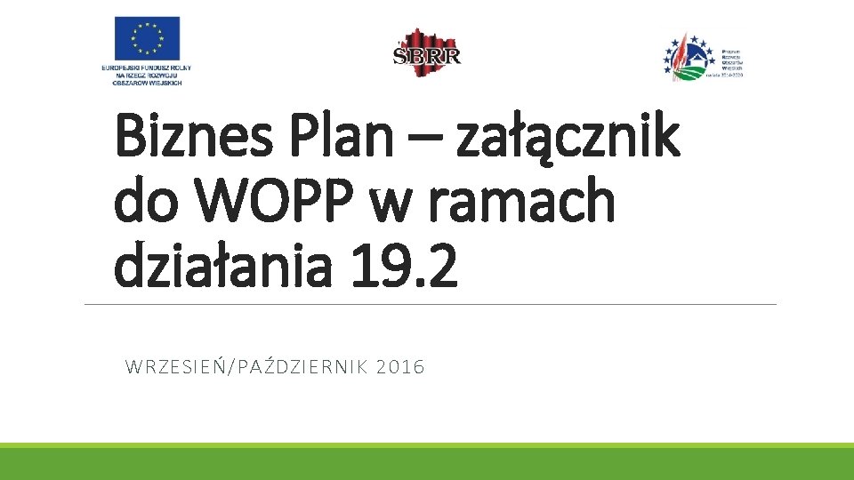 Biznes Plan – załącznik do WOPP w ramach działania 19. 2 WRZESIEŃ/PAŹDZIERNIK 2016 