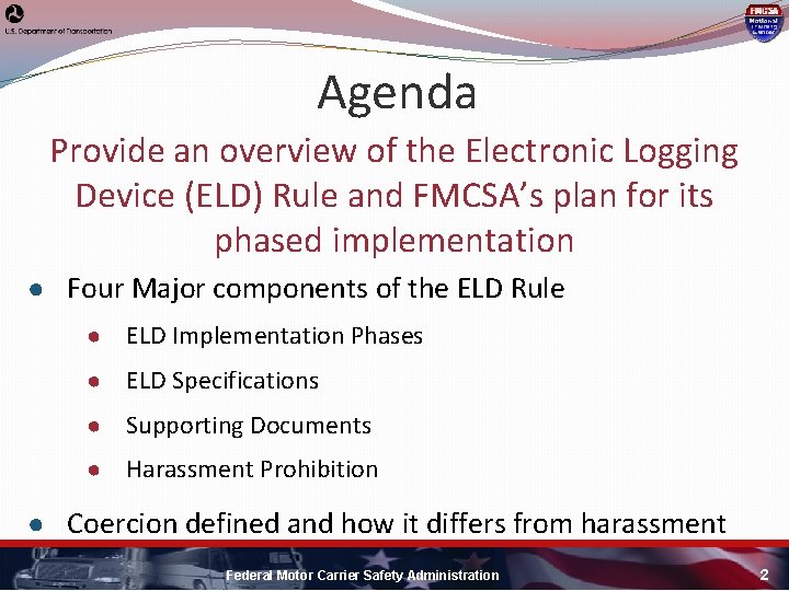 Agenda Provide an overview of the Electronic Logging Device (ELD) Rule and FMCSA’s plan