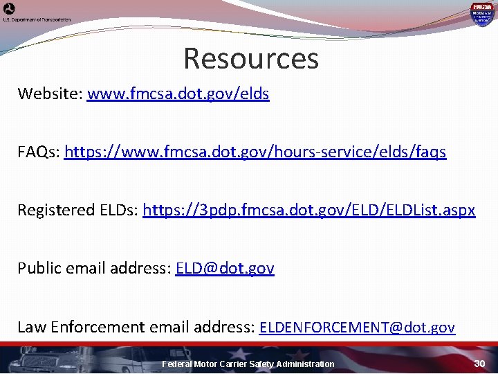 Resources Website: www. fmcsa. dot. gov/elds FAQs: https: //www. fmcsa. dot. gov/hours-service/elds/faqs Registered ELDs:
