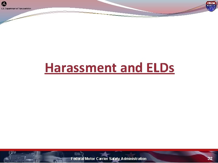 Harassment and ELDs Federal Motor Carrier Safety Administration 32 