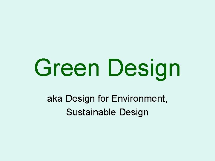 Green Design aka Design for Environment, Sustainable Design 