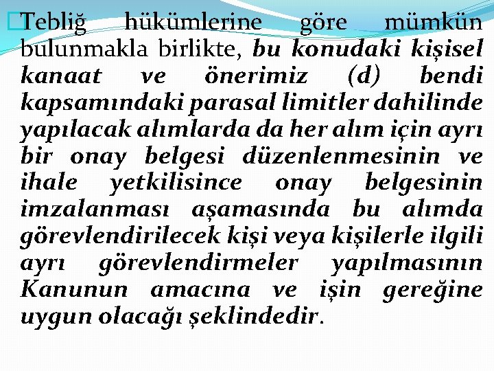 �Tebliğ hükümlerine göre mümkün bulunmakla birlikte, bu konudaki kişisel kanaat ve önerimiz (d) bendi