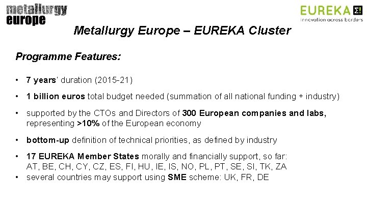 Metallurgy Europe – EUREKA Cluster Programme Features: • 7 years’ duration (2015 -21) •