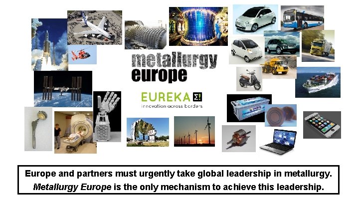 Europe and partners must urgently take global leadership in metallurgy. Metallurgy Europe is the